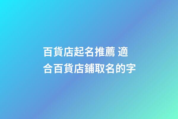 百貨店起名推薦 適合百貨店鋪取名的字-第1張-店鋪起名-玄機派